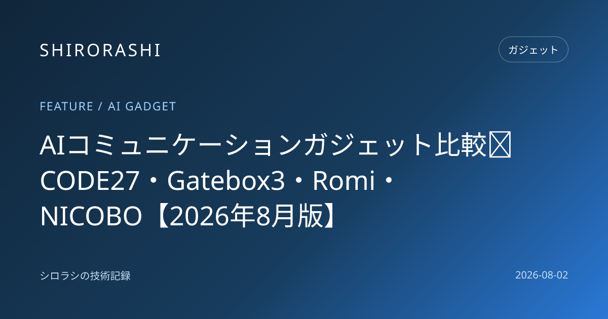 AIコミュニケーションガジェット比較｜CODE27・Gatebox3・Romi・NICOBO